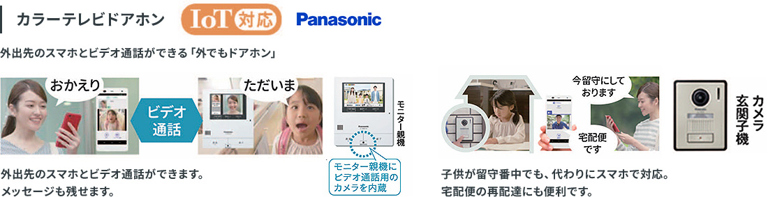 カラーテレビドアホン IoT対応 Panasonic。外出先のスマホとビデオ通話ができる「外でもドアホン」。モニター親機にカメラを内蔵。子供の留守番や宅配便の再配達にも便利。