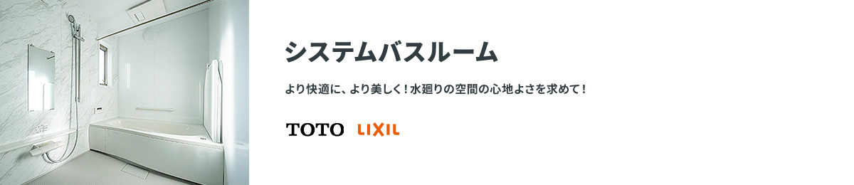 システムバスルーム より快適に、より美しく！水廻りの空間の心地よさを求めて！ TOTO LIXIL