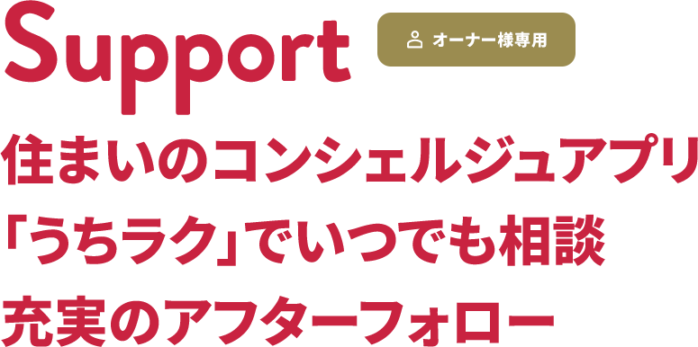 Support オーナー様専用 住まいのコンシェルジュアプリ「うちラク」でいつでも相談充実のアフターフォロー