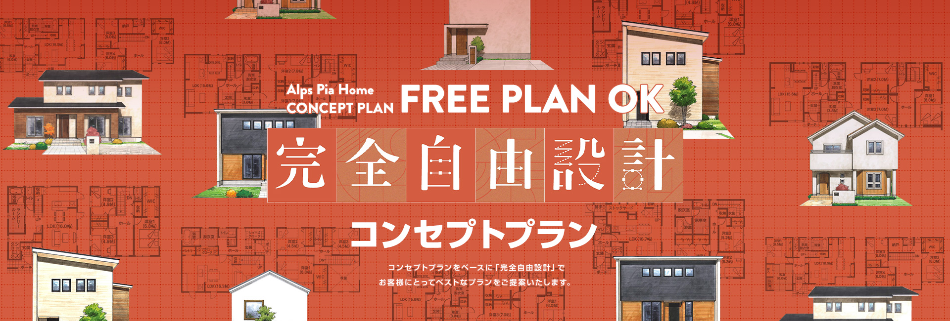コンセプトプラン コンセプトプランをベースに「完全自由設計」で お客様にとってベストなプランをご提案いたします。