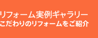 リフォーム実例ギャラリー こだわりのリフォームをご紹介