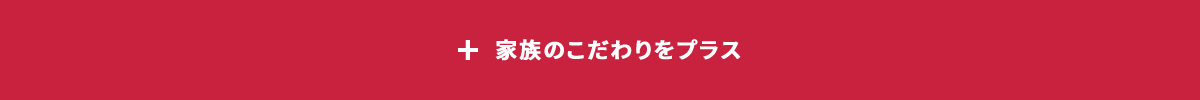 家族のこだわりをプラス